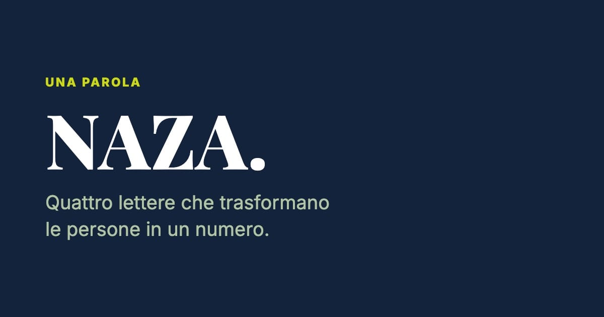 La parola NAZA in bianco su fondo blu scuro: quattro lettere che trasformano le persone in un numero